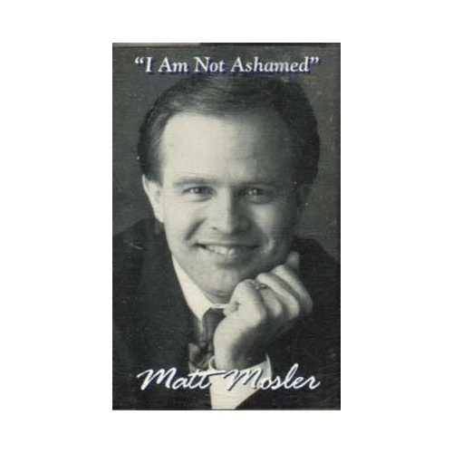 I Am Not Ashamed ~ Matt Mosler ~ Christian ~ Gospel ~ Cassette ~ Acceptable