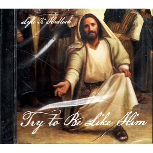 Try to Be Like Him ~ Lyle Hadlock ~ Christian ~ CD ~ New